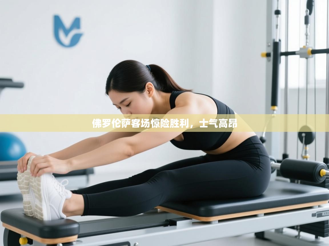 佛罗伦萨客场惊险胜利,士气高昂 佛罗伦萨客场惊险胜利,士气高昂