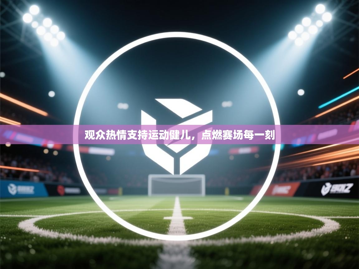 观众热情支持运动健儿，点燃赛场每一刻