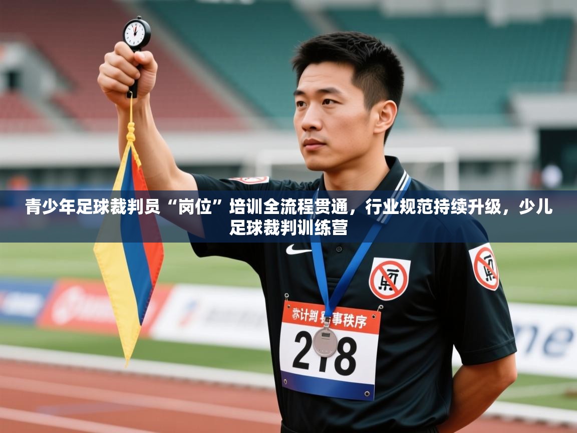 青少年足球裁判员“岗位”培训全流程贯通,行业规范持续升级,少儿足球裁判训练营 第2张