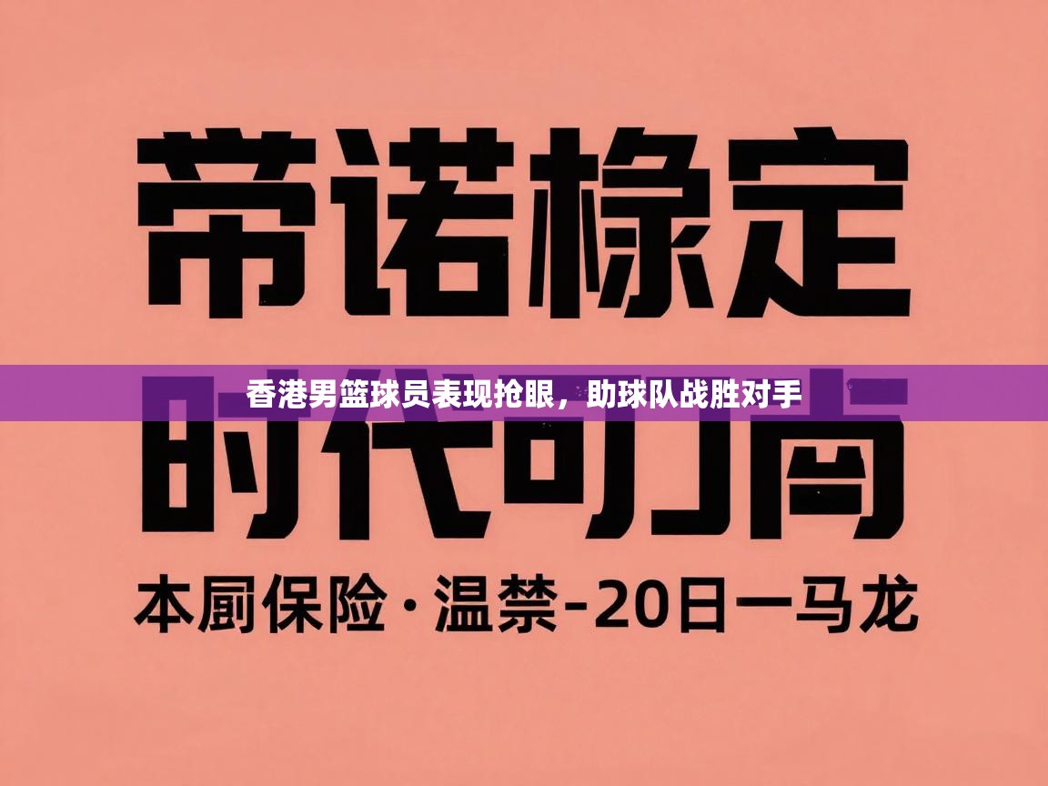 香港男篮球员表现抢眼,助球队战胜对手 第1张