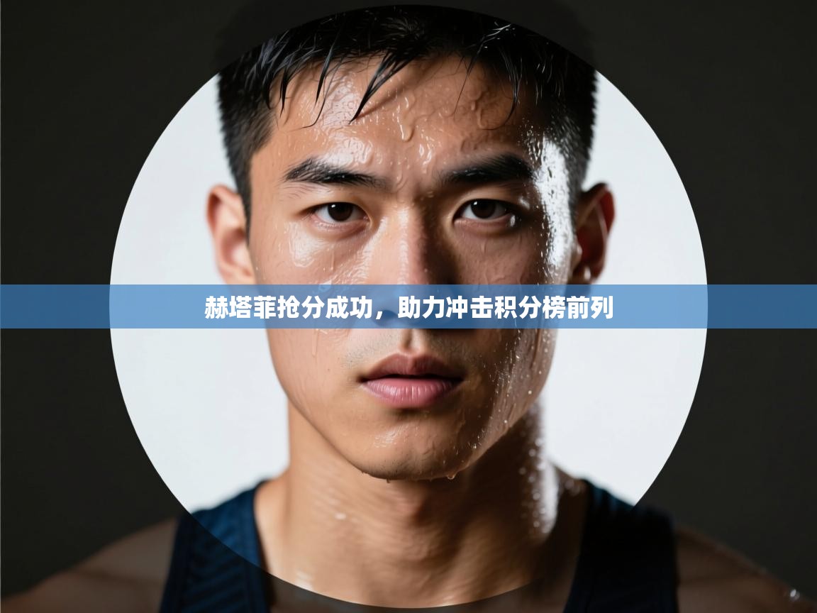 赫塔菲抢分成功，助力冲击积分榜前列